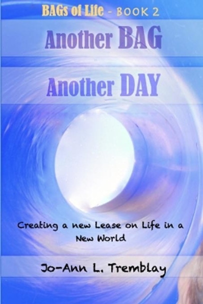 Another BAG Another DAY: Creating a new Lease on Life in a New World by Jo-Ann L Tremblay 9780980900927