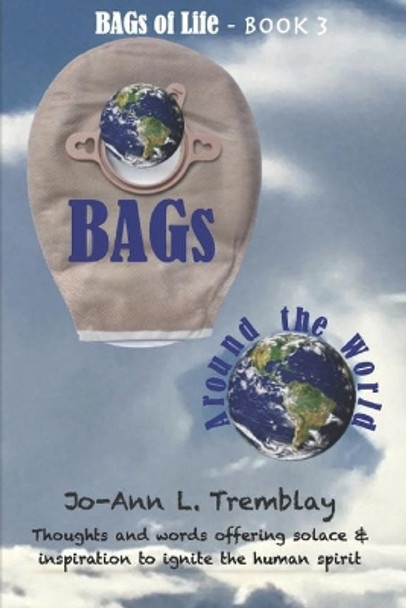 BAGs Around the World: Thoughts and words offering solace & inspiration to ignite the human spirit by Jo-Ann L Tremblay 9780980900934