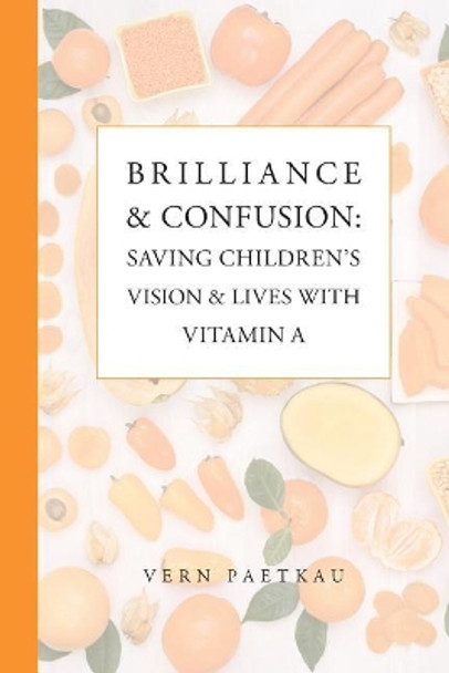 Brilliance & Confusion: Saving Children's Vision & Lives With Vitamin A by Vern Paetkau 9780981052311