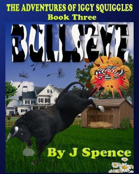 The Adventures of Iggy Squiggles: Bullseye by J Spence 9780981167534