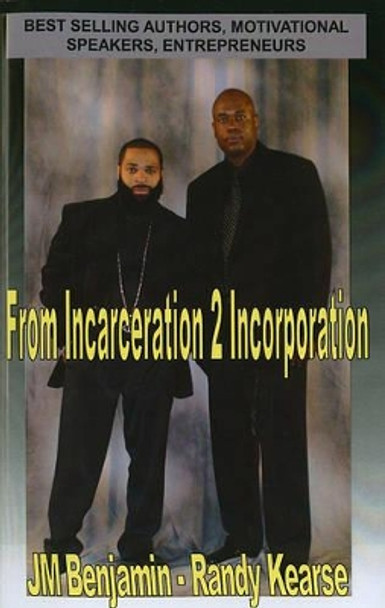 From Incarceration to Incorporation: The Rise, Fall, and Rise Again of JM Benjamin by Randy Kearse 9780981775647