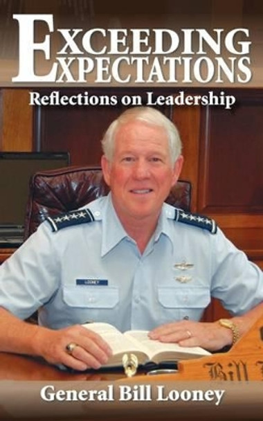 Exceeding Expectations: Reflections on Leadership by William R Looney 9780982018514