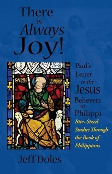 There is Always Joy!: Paul's Letter to the Jesus Believers at Philippi by Jeff Doles 9780982353646