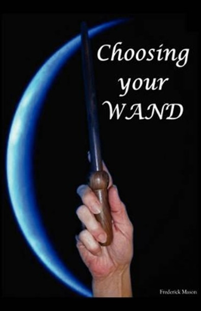 Choosing Your Wand by Frederick Mason 9780982579343