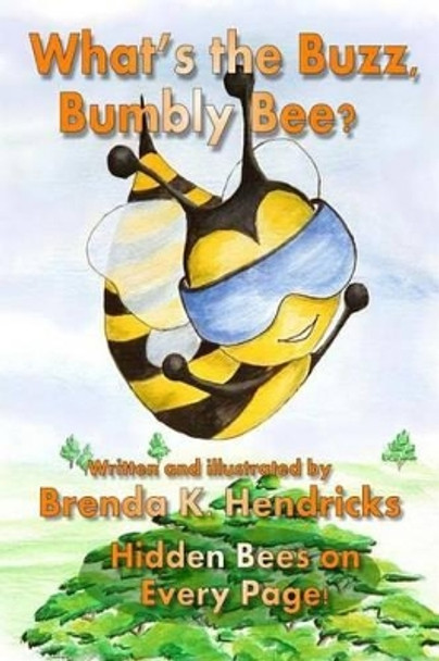 What's the Buzz, Bumbly Bee? by Brenda K Hendricks 9780982658239