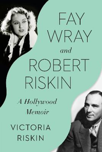 Fay Wray and Robert Riskin: A Hollywood Memoir by Victoria Riskin