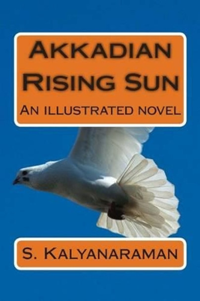 Akkadian Rising Sun: An Illustrated Novel by S Kalyanaraman 9780982897195