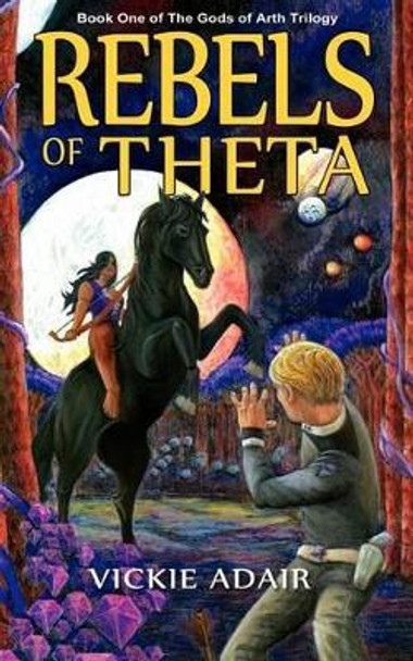 Rebels of Theta: Book One of The Gods of Arth Trilogy by Charlene Bostick 9780982949849