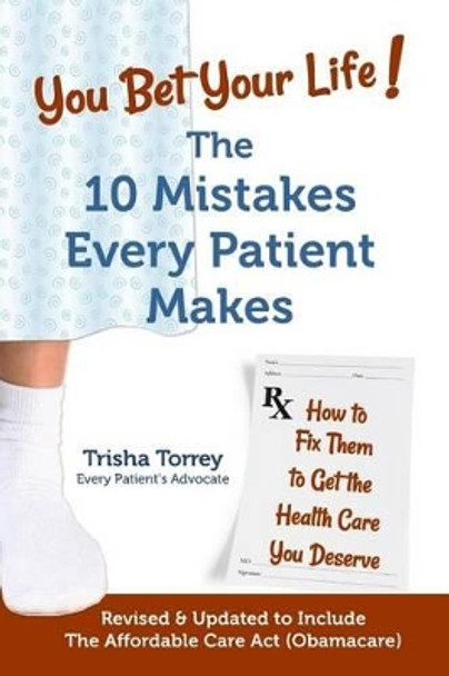 You Bet Your Life!: The 10 Mistakes Every Patient Makes by Trisha Torrey 9780982801420