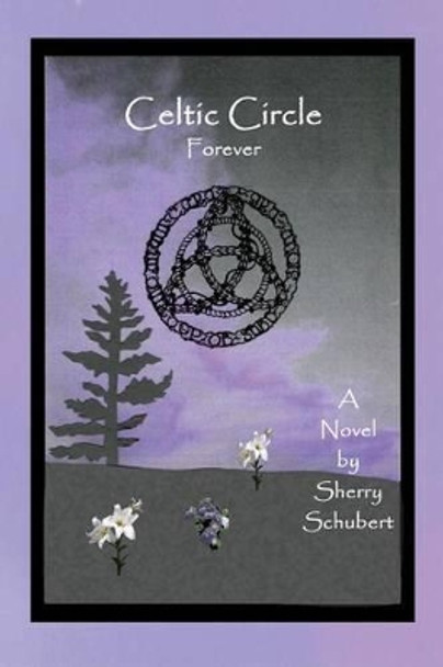 Celtic Circle Forever by Sherry Schubert 9780982956380