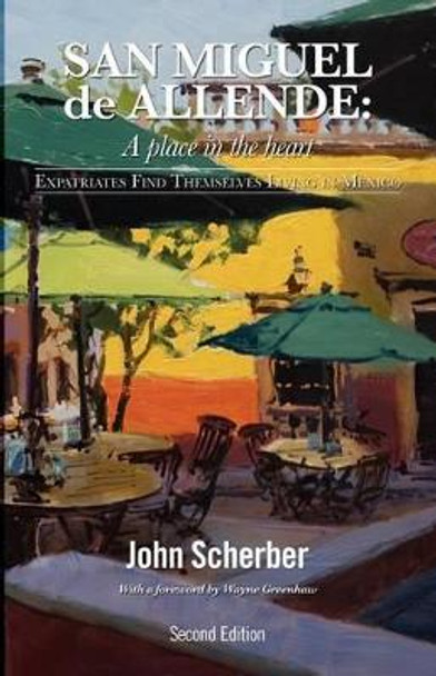 San Miguel de Allende: A Place in the Heart by John Scherber 9780983258230