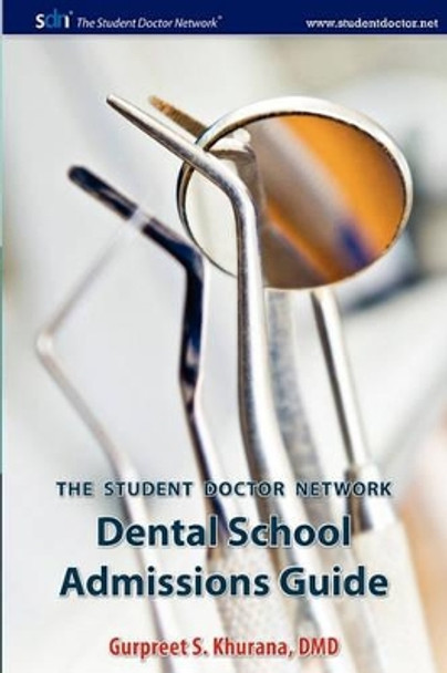 Student Doctor Network Dental School Admissions Guide by Gurpreet S Khurana 9780983396208