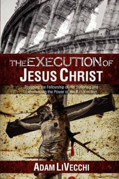 The Execution of Jesus Christ by Adam J Livecchi 9780983552314