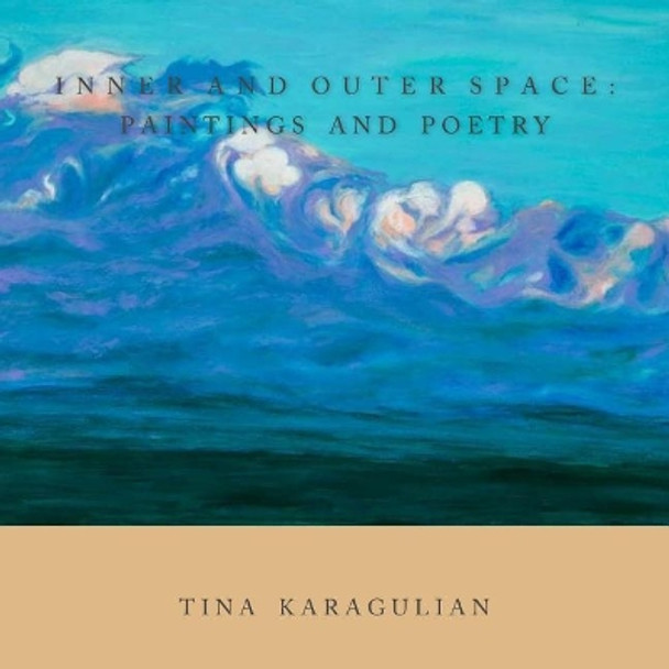 Inner and Outer Space: Paintings and Poetry by Tina Karagulian 9780983804215