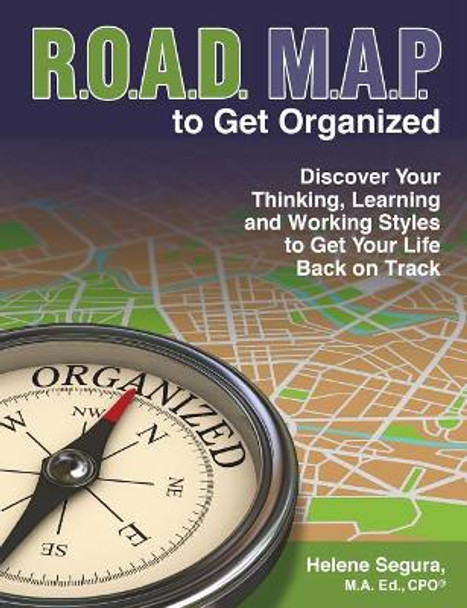 Road Map to Get Organized: Discover Your Thinking, Learning and Working Styles to Get Your Life Back on Track by M a Ed Cpo Segura 9780984026876