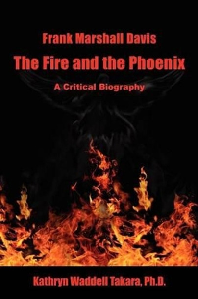 Frank Marshall Davis: The Fire and the Phoenix (a Critical Biography) by Kathryn Waddell Takara 9780984122899