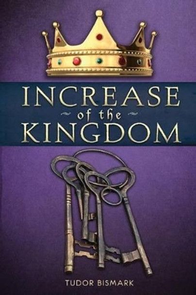 Increase of the Kingdom by Tudor Bismark 9780984194032