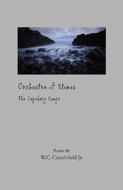 Orchestra of Stones: The Lapidary Songs by W C Crutchfield Jr 9780984336203