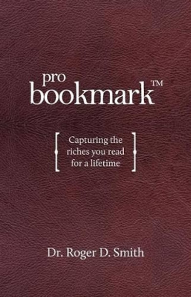 ProBookmark: Capturing the riches you read for a lifetime by Roger Dean Smith 9780984399338