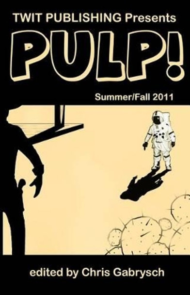 Twit Publishing Presents: PULP!: Summer/Fall 2011 by Chris Gabrysch 9780984547753