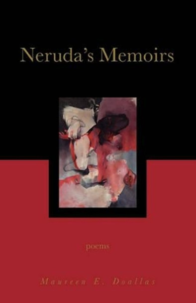 Neruda's Memoirs: Poems by Maureen E Doallas 9780984553136