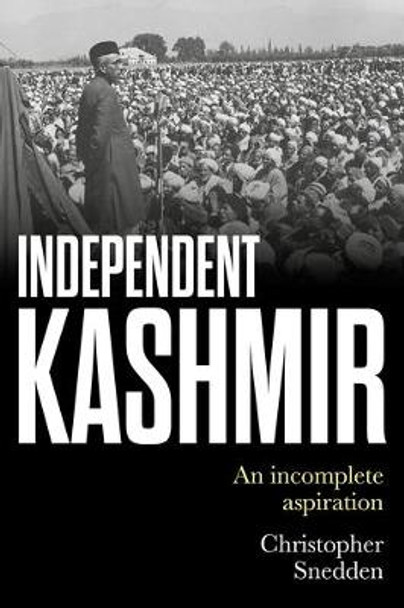 Independent Kashmir: An Incomplete Aspiration by Christopher Snedden