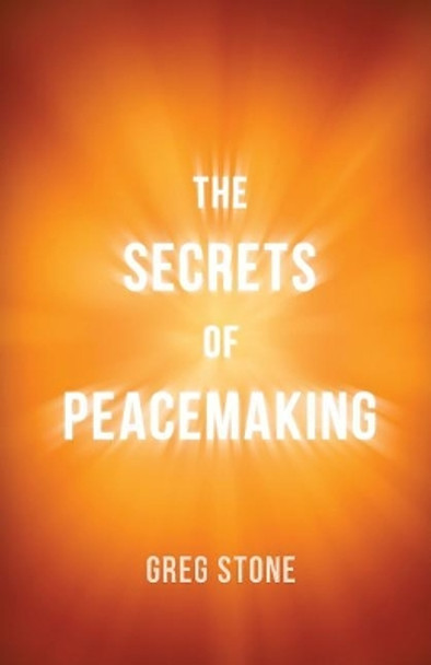 The Secrets of Peacemaking by Greg Stone 9780984885329