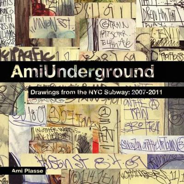 Ami Underground: Drawings from the NYC Subway: 2007-2011 by Ami Plasse 9780985126865