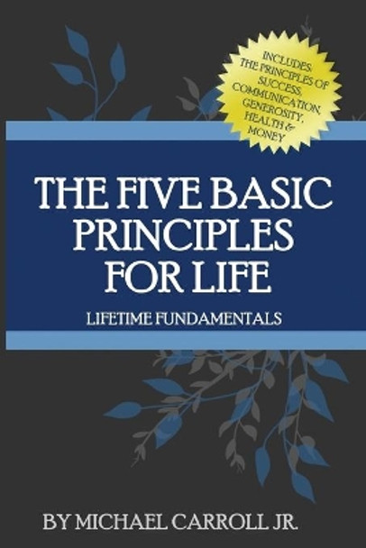 The Five Basic Principles For Life: Lifetime Fundamentals by Michael Carroll Jr 9780985364090