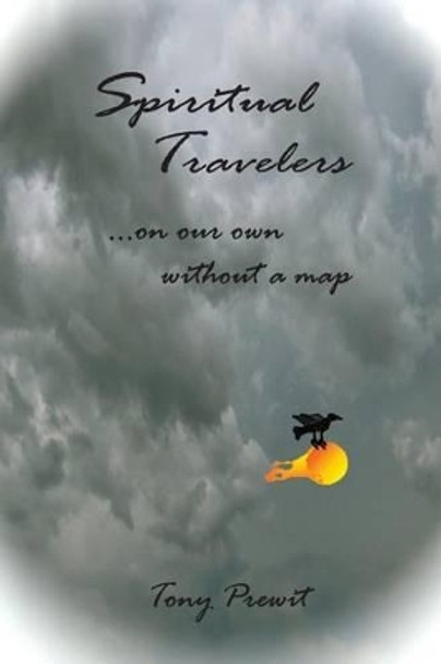 Spiritual Travelers: On Our Own Without a Map by Tony Prewit 9780985448769