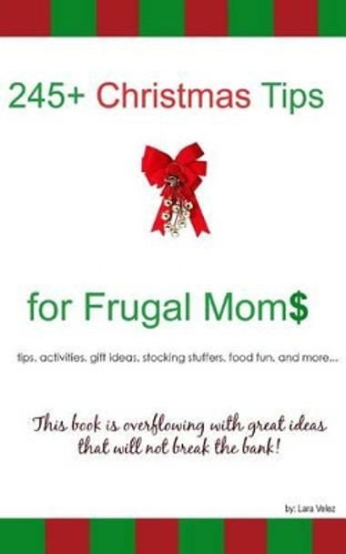 245+ Christmas Tips for Frugal Moms by Lara Velez 9780985461331