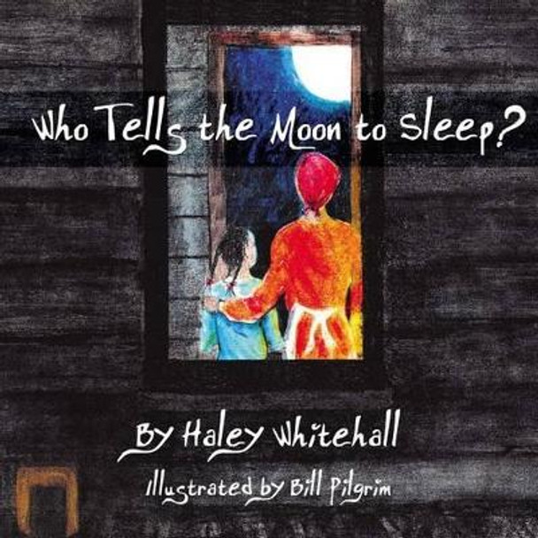 Who Tells the Moon to Sleep? by Bill Pilgrim 9780985182830