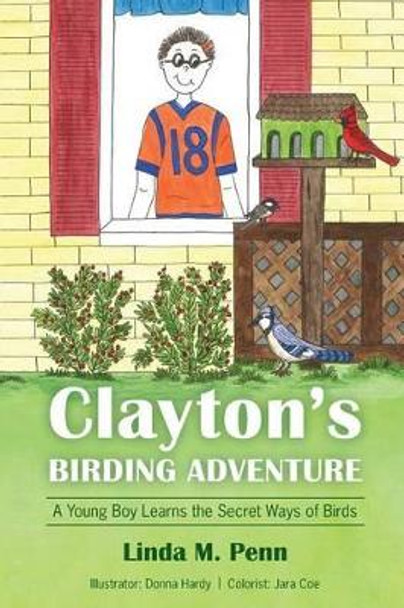 Clayton's Birding Adventure: A Young Boy Learns the Secret Ways of Birds by Linda M Penn 9780985248857