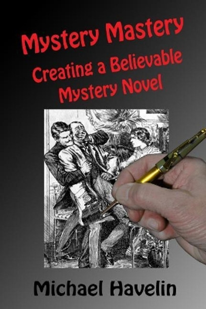 Mystery Mastery: Creating a Believable Mystery Novel by Michael F Havelin 9780985355340