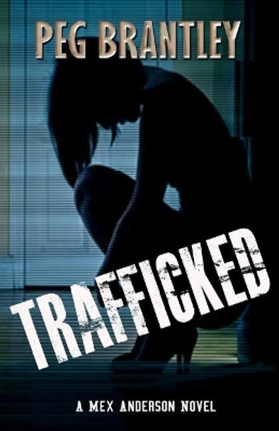 Trafficked: A Mex Anderson Novel by Peg Brantley 9780985363871