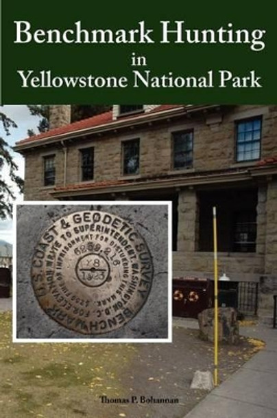 Benchmark Hunting in Yellowstone National Park by Thomas P Bohannan 9780985407209