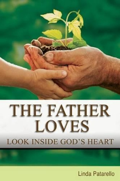 The Father Loves: Look Inside God's Heart by Linda Patarello 9780985880835