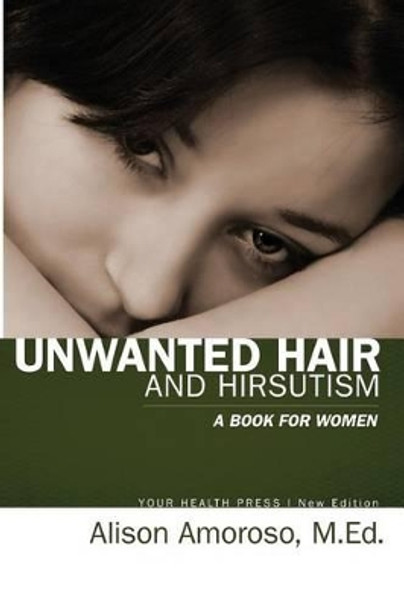 Unwanted Hair and Hirsutism: A Book for Women by Alison Amoroso M Ed 9780985972417