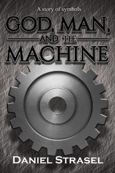 God, Man, and The Machine by Daniel W Strasel 9780985996437