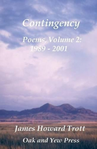 Contingency: Selected, Collected Poems, Volume Two 1989-2001 by James Howard Trott 9780986101021