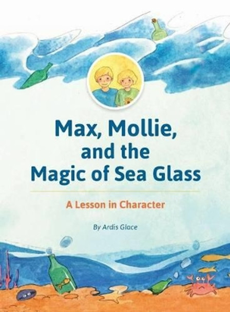 Max, Mollie, and the Magic of Sea Glass: A Lesson in Character by Ardis Glace 9780986265501