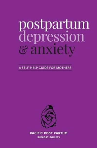 Postpartum depression and anxiety: A self-help guide for mothers by Pacific Post Partum Support Society 9780986871214