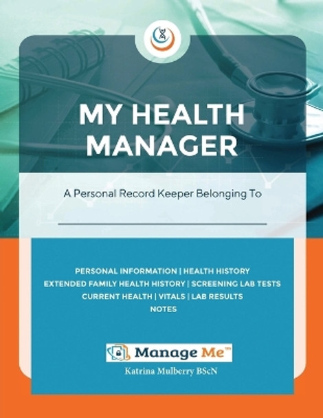 My Health Manager(c): A Personal Medical Record Keeper and Log Book For Health & Wellbeing Track Lab Tests, Allergies, Medications, Vitals, Check-Up Details, Family Medical History & More by Katrina Mulberry 9780986954313