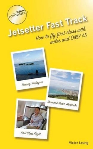 pointdozer's Jetsetter Fast Track: How to fly first class with miles and ONLY $5 by Victor Leung 9780986157028