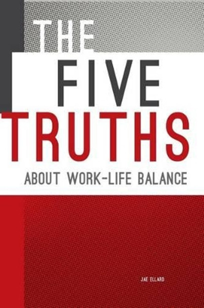 The Five Truths about Work-life Balance by Jae Ellard 9780986238703