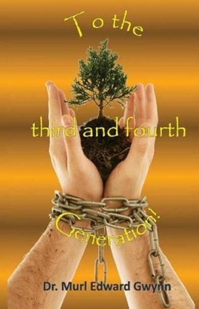 To the third and fourth Generation! by Murl Edward Gwynn 9780986259609