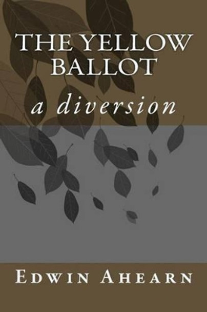 The Yellow Ballot: a diversion by Edwin Ahearn 9780986384820