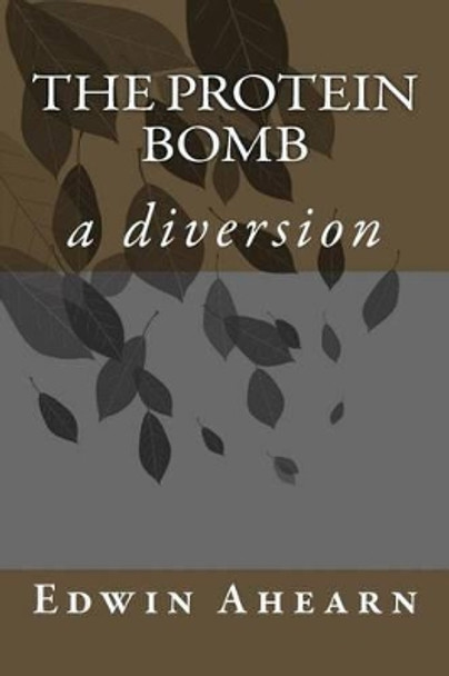 The Protein Bomb: a diversion by Edwin Ahearn 9780986384837