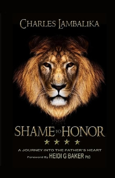 Shame to Honor: A Journey Into the Father's Heart by Charles Lambalika 9780987361905
