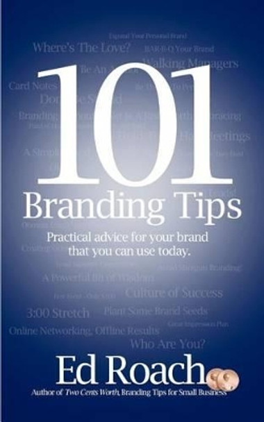 101 Branding Tips: Practical advice for your brand that you can use today. by Ed Roach 9780988125001